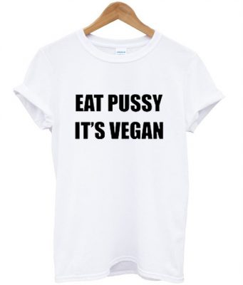 Eat Pussy It S Vegan T Shirt