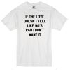 If The Love Doesn't Feel Like 90's T-shirt