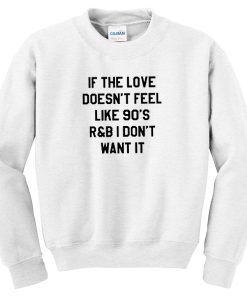 If The Love Doesn't Feel Like 90's sweatshirt
