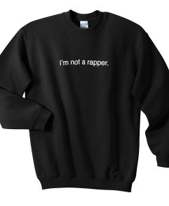 I'm not a rapper Sweatshirt