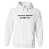 So Much Internet So Little Time Hoodie
