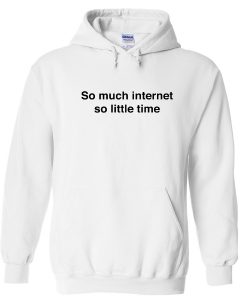 So Much Internet So Little Time Hoodie