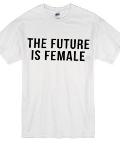 The Future Is Female T-shrit