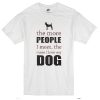 The More People I Meet I Like My Dog T-Shirt