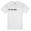 Your Loss,babe. T-shirt