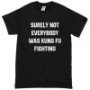 surely not everybody was kungfu fighting t-shirt