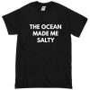 the ocean made me salty T-Shirt