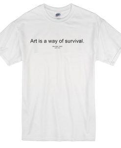 Art is way of survival T-shirt