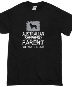 Australian shepherd parent with atitude T-shirt