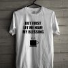 BUt Firstle me have my blessing T-Shirt