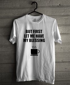 BUt Firstle me have my blessing T-Shirt