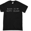 Black is my happy colour T-shirt