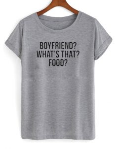 Boyfriends what's that food T-shirt