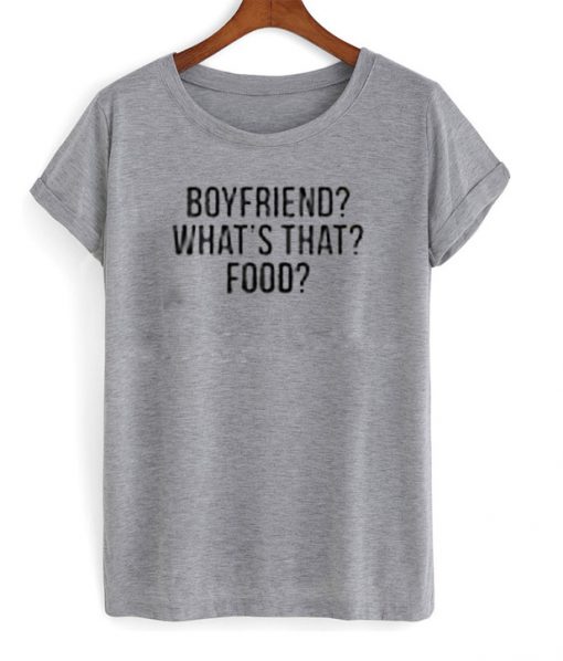 Boyfriends what's that food T-shirt