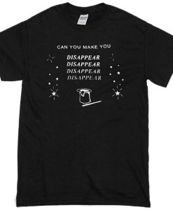 Can you make you dissapear T-shirt