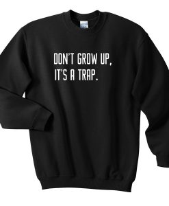 Don't Grow up it's a trap sweatshirt