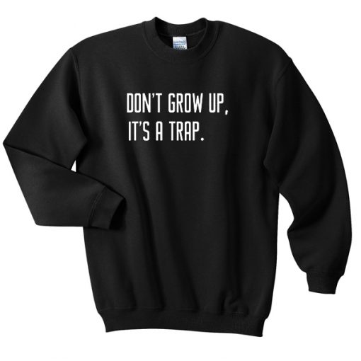 Don't Grow up it's a trap sweatshirt