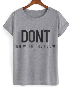 Don't go with the flow grey T-shirt