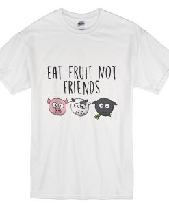 Eat fruit not friends T-shirt