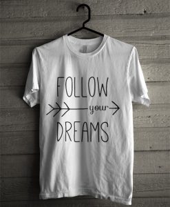 FOLLOW YOUR DREAM T-SHIRT
