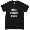 Fries Before guys T-shirt