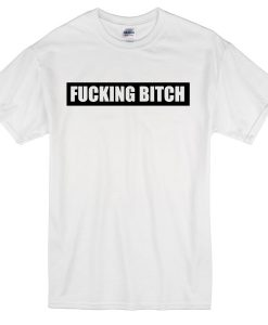 Fucking Bitch T-shirt