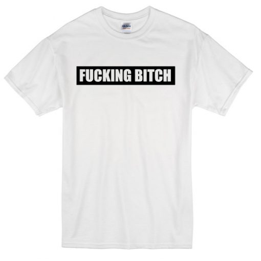 Fucking Bitch T-shirt