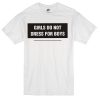 Girls do not dress for boys T-shirt