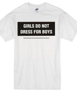 Girls do not dress for boys T-shirt