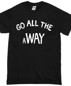 Go all The away T-shirt