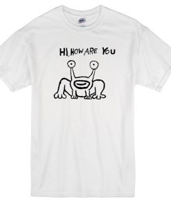 Hi how are you Frog T-shirt