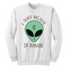 I Don't Believe In Humans Sweatshirt