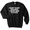I dont want feelings i want new clothes sweatshirt