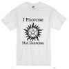 I exorcise not exercise T-shirt