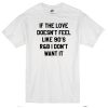 If The Love Doesn't Feel Like 90's T-shirtt