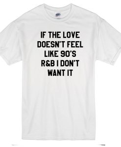 If The Love Doesn't Feel Like 90's T-shirtt