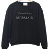 I'm actually a mermaid Sweatshirt