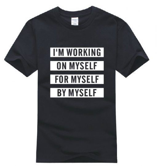 I'm working on my self for my self by myself T-shirt