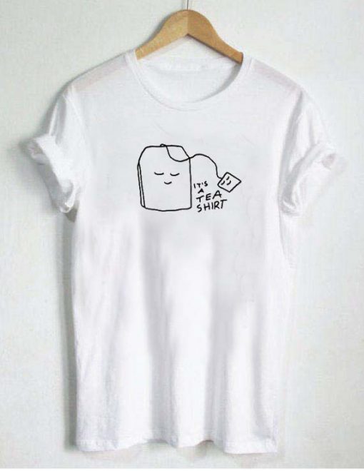 It's a Tea T-shirt