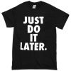 Just do it later T-shirt