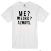 Me weird always T-shirt