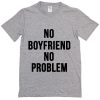 NO boyfriend no problem T-Shirt