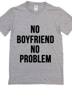 NO boyfriend no problem T-Shirt