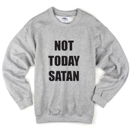 Not today satan sweatshirt
