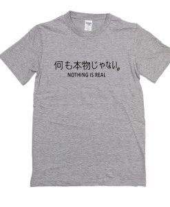 Nothing is real japan T-shirt