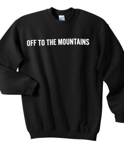 Off to the mountains sweatshirt