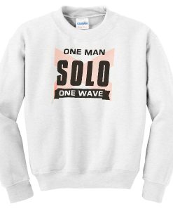 One man solo one wave sweatshirt