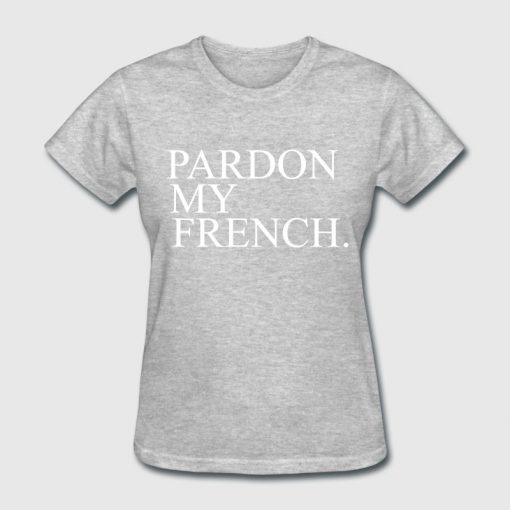 Pardon my french T-shirt