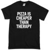 Pizza is cheaper than therapy T-shirt