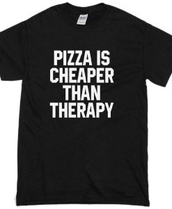 Pizza is cheaper than therapy T-shirt